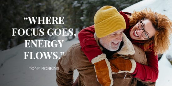 Where focus goes. Energy flows. Tony Robbins